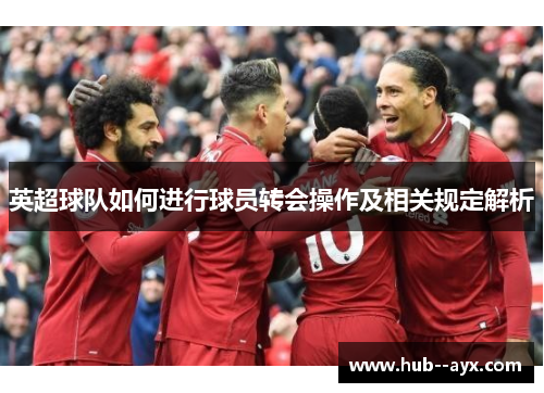 英超球队如何进行球员转会操作及相关规定解析