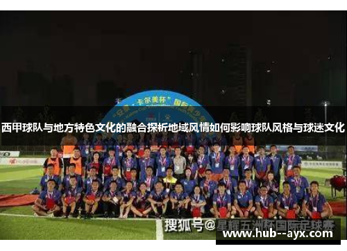 西甲球队与地方特色文化的融合探析地域风情如何影响球队风格与球迷文化 西甲球队与地方特色文化的融合探析地域风情如何影响球队风格与球迷文化