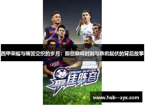 西甲荣耀与痛苦交织的岁月:那些巅峰时刻与跌宕起伏的背后故事 西甲荣耀与痛苦交织的岁月:那些巅峰时刻与跌宕起伏的背后故事
