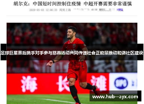足球巨星赛后携手对手参与慈善活动共同传递社会正能量推动和谐社区建设 足球巨星赛后携手对手参与慈善活动共同传递社会正能量推动和谐社区建设