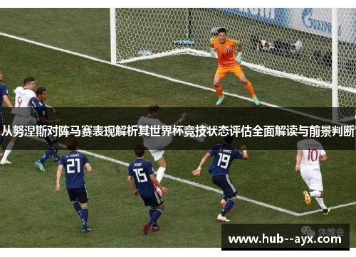 从努涅斯对阵马赛表现解析其世界杯竞技状态评估全面解读与前景判断 从努涅斯对阵马赛表现解析其世界杯竞技状态评估全面解读与前景判断