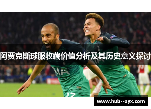 阿贾克斯球服收藏价值分析及其历史意义探讨