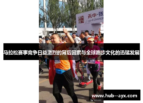 马拉松赛事竞争日益激烈的背后因素与全球跑步文化的迅猛发展 马拉松赛事竞争日益激烈的背后因素与全球跑步文化的迅猛发展