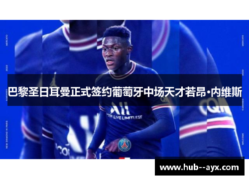 巴黎圣日耳曼正式签约葡萄牙中场天才若昂·内维斯