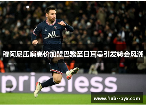 穆阿尼压哨高价加盟巴黎圣日耳曼引发转会风潮