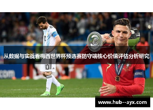 从数据与实战看梅西世界杯预选赛防守端核心价值评估分析研究 从数据与实战看梅西世界杯预选赛防守端核心价值评估分析研究