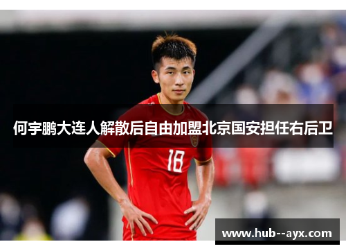 何宇鹏大连人解散后自由加盟北京国安担任右后卫 何宇鹏大连人解散后自由加盟北京国安担任右后卫