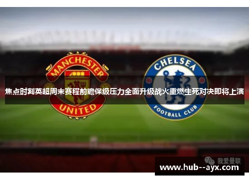焦点时刻英超周末赛程前瞻保级压力全面升级战火重燃生死对决即将上演